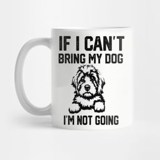 If I Can't Bring My Dog I'm Not Going Mug